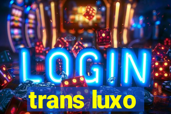 trans luxo